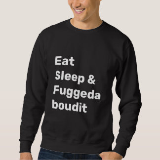 Eat Sleep & Fuggedaboudit WHITE TEXT on BLACK Trui
