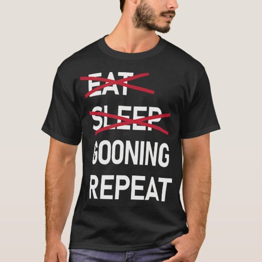 Eat Sleep Gooning Repeat Funny Gooner T-shirt (Voorkant)