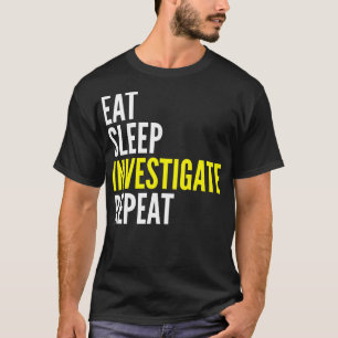 Eat Sleep Investigate Repat Funny T Shirt