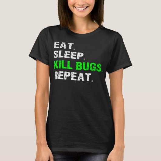 Eat Sleep Kill Bugs Herhalen Funny Pest Control Ex T-shirt (Voorkant)