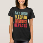 Eat Sleep Mathematics Herhalen T-shirt<br><div class="desc">Eat Sleep Mathematics Herhalen</div>