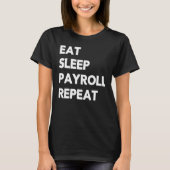 Eat Sleep Payroll Repeat Payroll Clerk Administrat T-shirt (Voorkant)