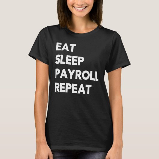 Eat Sleep Payroll Repeat Payroll Clerk Administrat T-shirt (Voorkant)
