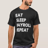 Eat Sleep Payroll Repeat Payroll Clerk Administrat T-shirt (Voorkant)