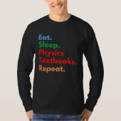 Eat Sleep Physics Textbooks Repeat for Physics T-shirt (Voorkant)