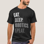 Eat Sleep Robotics Herhalen Robot Engineering T-shirt (Voorkant)