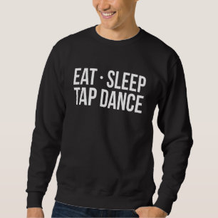 Eat Sleep Tap Dance Tap Dancer Trui