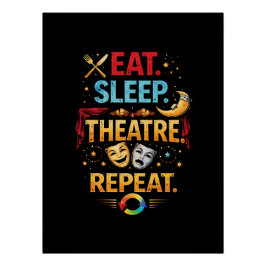 Eat, Sleep, Theatre, Repeat Perfect Poster