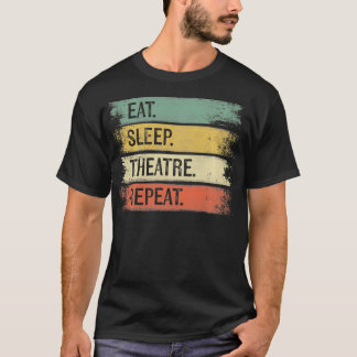 Eat Sleep Theatre Repeat Theater Tech Gifts Actor T-shirt