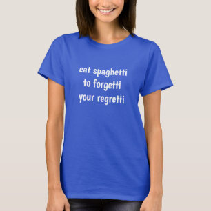 Eat spaghetti om je spijt te vergeten t-shirt