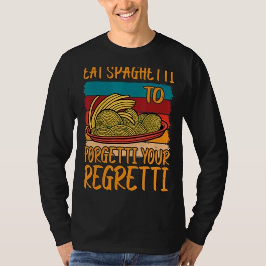 Eat Spaghetti To Forgetti Your Regretti T-shirt (Voorkant)