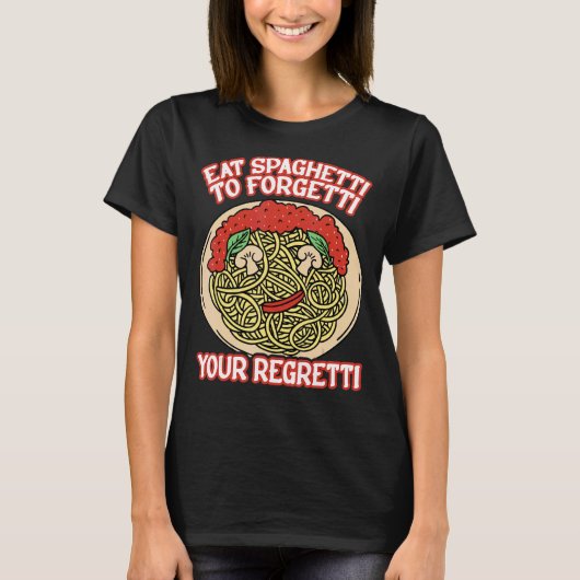 Eat Spaghetti To Forgetti Your Regretti         T-shirt (Voorkant)