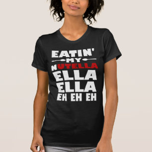 Eatin' My Nutella Ella Ella Eh Eh Eh Eh T-shirt