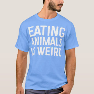 Eating Animals Is Weird  T-shirt