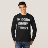 Ebony ik doe bony Dingen T-shirt (Voorkant volledig)