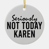 Echt niet vandaag Karen Funny Keramisch Ornament (Voorkant)