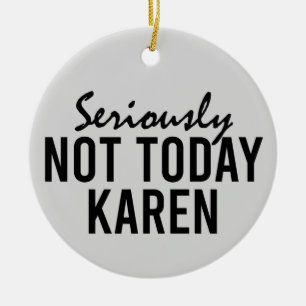 Echt niet vandaag Karen Funny Keramisch Ornament