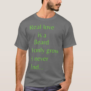 Echte liefde is een baard die alleen maar groeit.. t-shirt