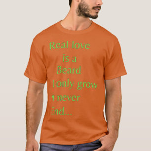 Echte liefde is een baard die alleen maar groeit.. t-shirt