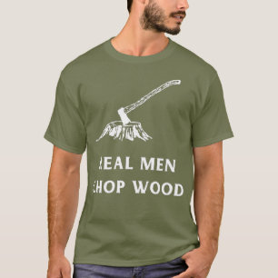 Echte Mannen Chop Wood voor mannen die houden van  T-shirt