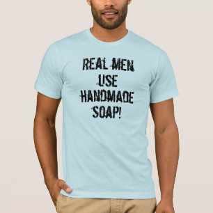 Echte Mannen Gebruik handgemaakte zeep! T-shirt