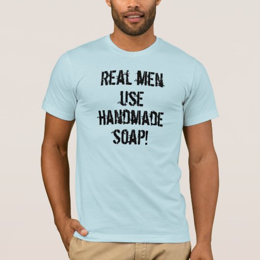 Echte Mannen Gebruik handgemaakte zeep! T-shirt (Voorkant)