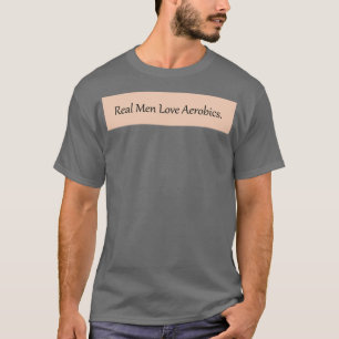 Echte Mannen Love Aerobics fittende vrouwelijke ec T-shirt