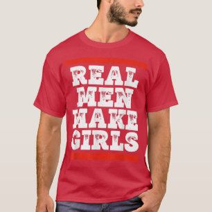 Echte Mannen maken meisjes grappige seksespecifiek T-shirt
