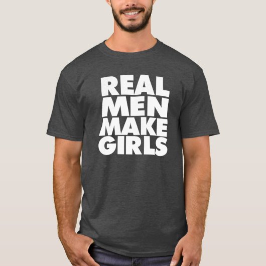 Echte Mannen maken meisjes Shirt (Voorkant)