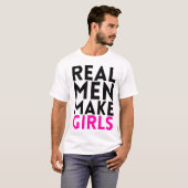 Echte Mannen maken meisjes T-shirt (Voorkant volledig)
