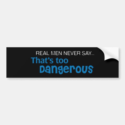 Echte Mannen zeggen nooit dat dat te gevaarlijk is Bumpersticker (Voorkant)