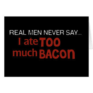Echte Mannen zeggen nooit - ik heb te veel Bacon