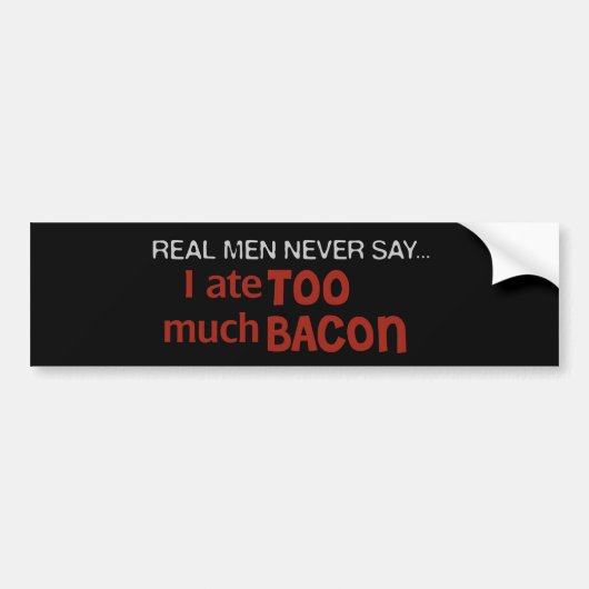 Echte Mannen zeggen nooit - ik heb te veel Bacon Bumpersticker (Voorkant)
