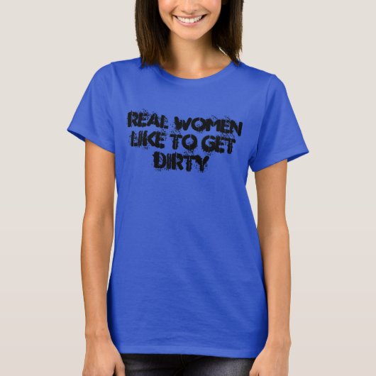Echte vrouwen houden ervan vuil te worden t-shirt (Voorkant)
