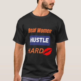 Echte Vrouwen Hustle Hard Vrouwen Meisje Super Lip T-shirt