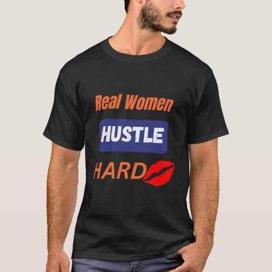 Echte Vrouwen Hustle Hard Vrouwen Meisje Super Lip T-shirt (Voorkant)