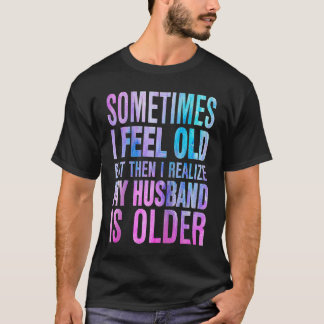Echtgenote Soms voel ik me oud ik realiseer me dat T-shirt