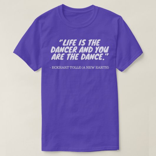 Eckhart Tolle Quote Life is de danser en jij bent T-shirt (Design voorkant)