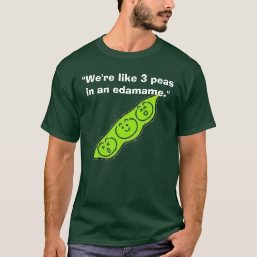 edamame, "We zijn als 3 erwten in een edamame." T-shirt (Voorkant)