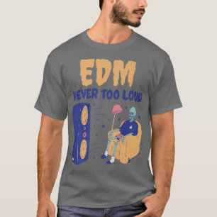 EDM heeft nooit te veel luide, grappige dans muzie T-shirt