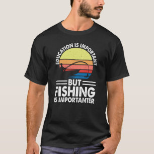 Education is belangrijk but fishing is importeren t-shirt