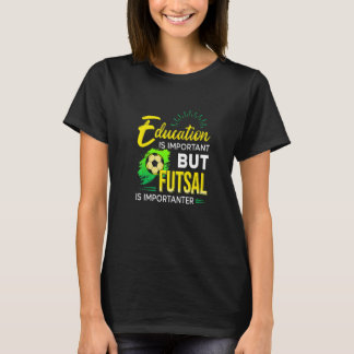 Education Is Important But Futsal Is Importanter S T-shirt