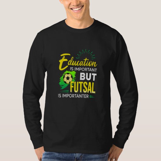 Education Is Important But Futsal Is Importanter S T-shirt (Voorkant)