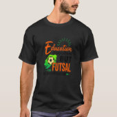 Education Is Important But Futsal Is Importanter S T-shirt (Voorkant)
