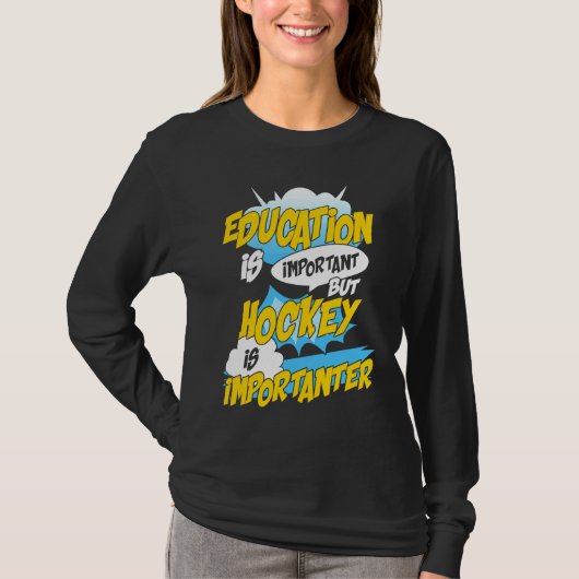 Education Is Important But Hockey Is Importanter H T-shirt (Voorkant)
