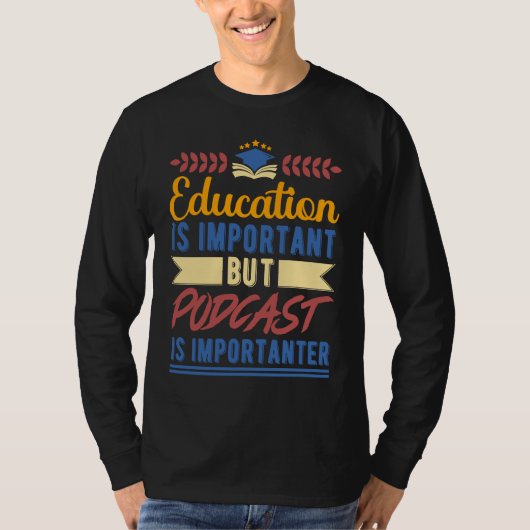 Education is Important But Podcast is Importanter T-shirt (Voorkant)