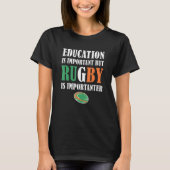 Education Is Important But Rugby Is Importanter Ir T-shirt (Voorkant)