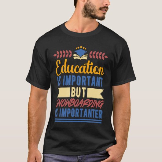 Education is Important But Snowboarding is Importa T-shirt (Voorkant)