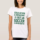 Education is Important But Soccer Is Importanter T-shirt (Voorkant)