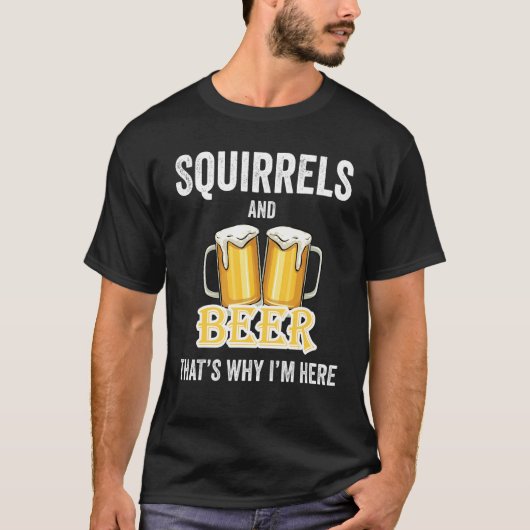 Eekhoorns en bier daarom ben ik hier t-shirt (Voorkant)